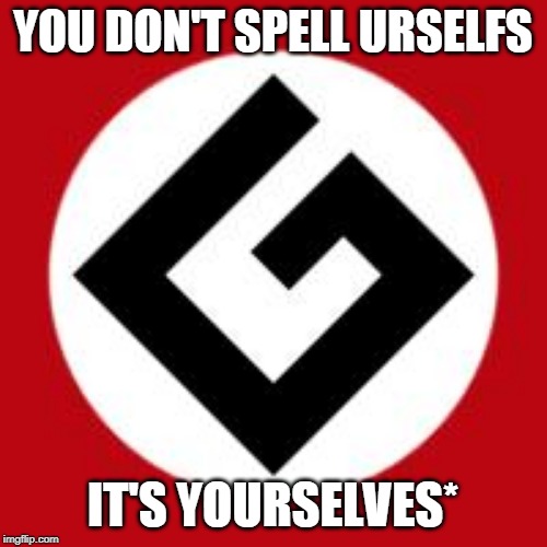 Grammar Nazi | YOU DON'T SPELL URSELFS IT'S YOURSELVES* | image tagged in grammar nazi | made w/ Imgflip meme maker