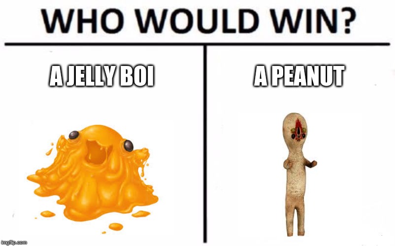Who Would Win? | A JELLY BOI; A PEANUT | image tagged in memes,who would win,scp | made w/ Imgflip meme maker