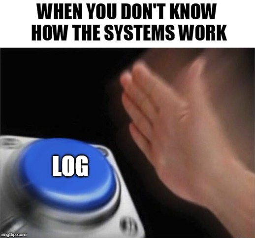 I don't get it | WHEN YOU DON'T KNOW HOW THE SYSTEMS WORK; LOG | image tagged in computers | made w/ Imgflip meme maker