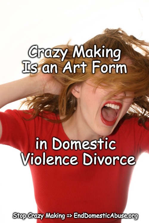 Crazy Making ~ Legal Psychiatric Abuse | Crazy Making Is an Art Form; in Domestic Violence Divorce; Stop Crazy Making => EndDomesticAbuse.org | image tagged in crazy,divorce,abusive relationships,domestic violence,domestic abuse | made w/ Imgflip meme maker