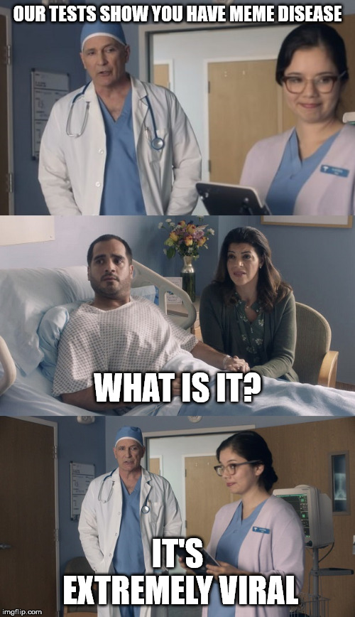 Just OK Surgeon commercial | OUR TESTS SHOW YOU HAVE MEME DISEASE; WHAT IS IT? IT'S EXTREMELY VIRAL | image tagged in just ok surgeon commercial | made w/ Imgflip meme maker