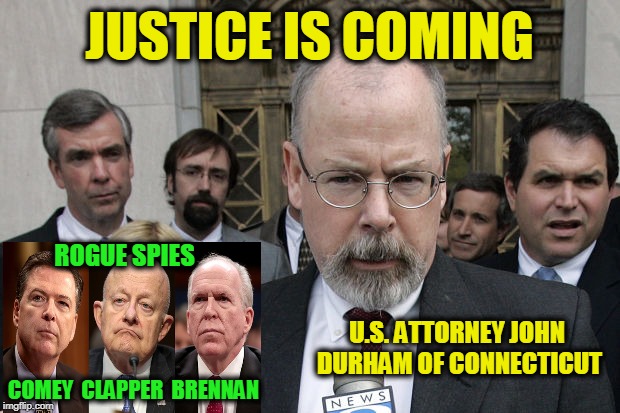 Turning the Tables | JUSTICE IS COMING; ROGUE SPIES; U.S. ATTORNEY JOHN DURHAM OF CONNECTICUT; COMEY  CLAPPER  BRENNAN | image tagged in john durham,james comey,james clapper,john brennan | made w/ Imgflip meme maker