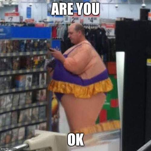 fatty | ARE YOU; OK | image tagged in fail | made w/ Imgflip meme maker