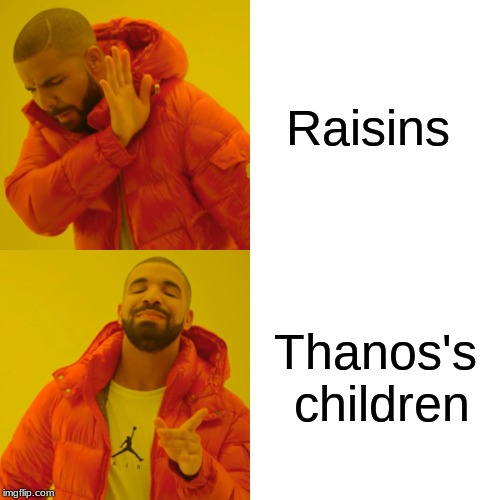 Drake Hotline Bling | Raisins; Thanos's children | image tagged in memes,drake hotline bling | made w/ Imgflip meme maker