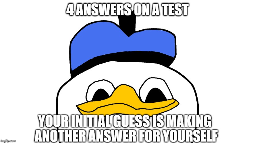 Dolan | 4 ANSWERS ON A TEST; YOUR INITIAL GUESS IS MAKING ANOTHER ANSWER FOR YOURSELF | image tagged in dolan | made w/ Imgflip meme maker