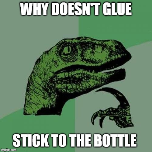 Philosoraptor | WHY DOESN'T GLUE; STICK TO THE BOTTLE | image tagged in memes,philosoraptor | made w/ Imgflip meme maker