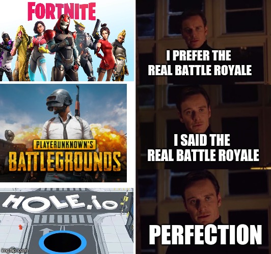 perfection | I PREFER THE REAL BATTLE ROYALE; I SAID THE REAL BATTLE ROYALE; PERFECTION | image tagged in perfection | made w/ Imgflip meme maker
