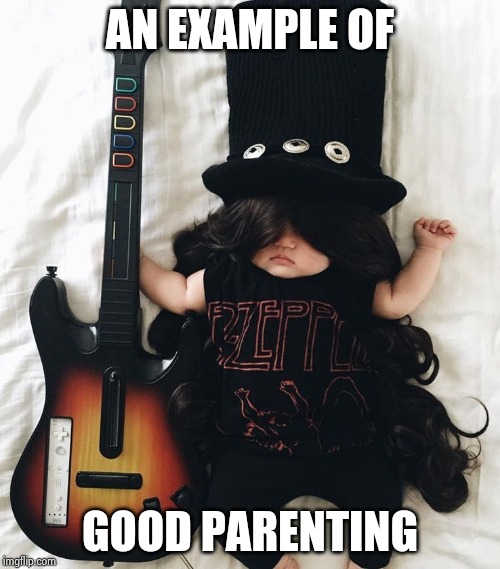 You got to start them off right | AN EXAMPLE OF; GOOD PARENTING | image tagged in baby,led zeppelin,metalhead,young,taste,rock music | made w/ Imgflip meme maker