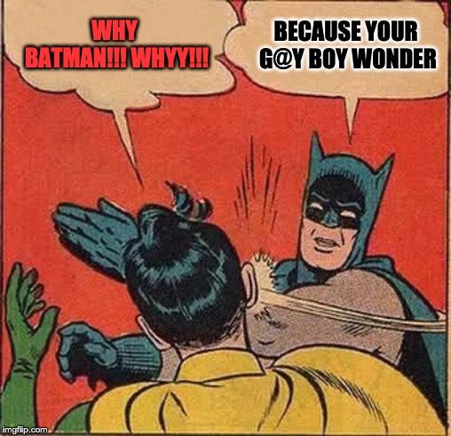 Batman Slapping Robin Meme | WHY BATMAN!!! WHYY!!! BECAUSE YOUR G@Y BOY WONDER | image tagged in memes,batman slapping robin | made w/ Imgflip meme maker