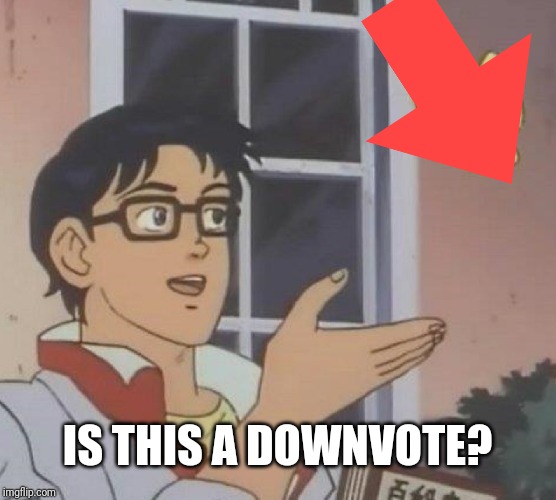 Is This A Pigeon Meme | IS THIS A DOWNVOTE? | image tagged in memes,is this a pigeon | made w/ Imgflip meme maker