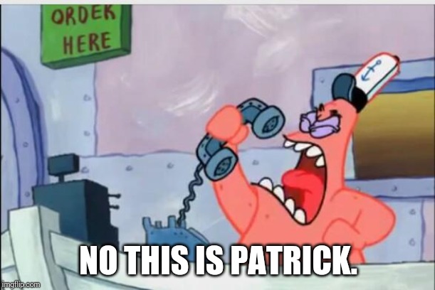 NO THIS IS PATRICK | NO THIS IS PATRICK. | image tagged in no this is patrick | made w/ Imgflip meme maker