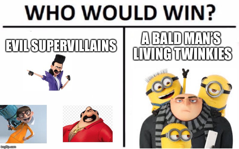 Despicable Meme | EVIL SUPERVILLAINS; A BALD MAN’S LIVING TWINKIES | image tagged in memes,who would win | made w/ Imgflip meme maker