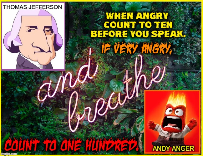How do Cooler Heads Prevail? Ask the Guy on the $2 Bill. | WHEN ANGRY COUNT TO TEN BEFORE YOU SPEAK. THOMAS JEFFERSON; IF VERY ANGRY, COUNT TO ONE HUNDRED. ANDY ANGER | image tagged in vince vance,thomas jefferson,anger,winning an argument,debating,calm down | made w/ Imgflip meme maker