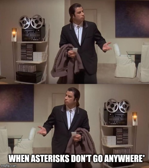 WHEN ASTERISKS DON'T GO ANYWHERE* | image tagged in travolta looking for | made w/ Imgflip meme maker