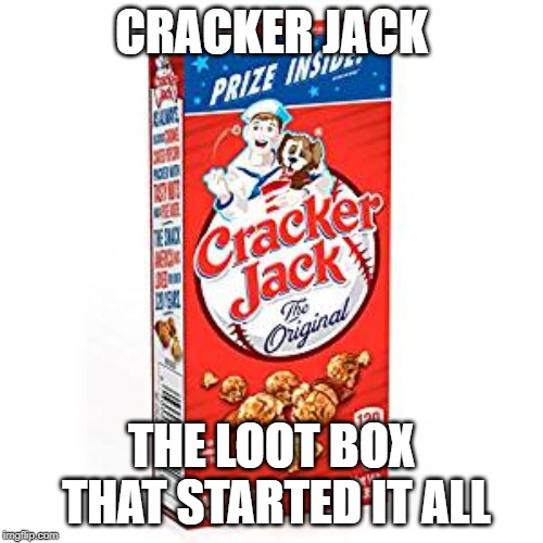 Loot boxes | CRACKER JACK; THE LOOT BOX THAT STARTED IT ALL | image tagged in gaming | made w/ Imgflip meme maker