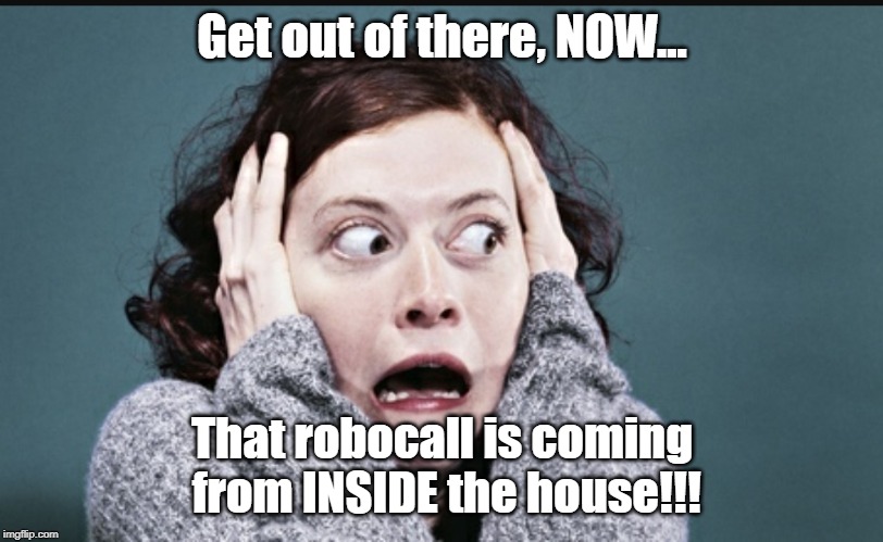 Scary Movie | Get out of there, NOW... That robocall is coming from INSIDE the house!!! | image tagged in frantic woman,scary movies,robocalls | made w/ Imgflip meme maker