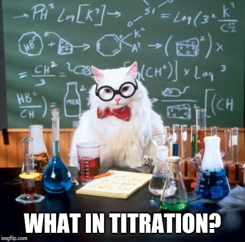 Chemistry Cat Meme | WHAT IN TITRATION? | image tagged in memes,chemistry cat | made w/ Imgflip meme maker