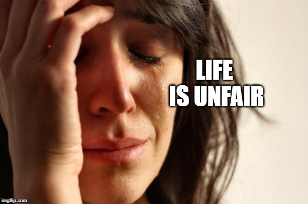 First World Problems Meme | LIFE IS UNFAIR | image tagged in memes,first world problems | made w/ Imgflip meme maker