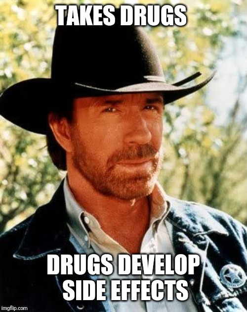Chuck Norris Meme | TAKES DRUGS DRUGS DEVELOP SIDE EFFECTS | image tagged in memes,chuck norris | made w/ Imgflip meme maker