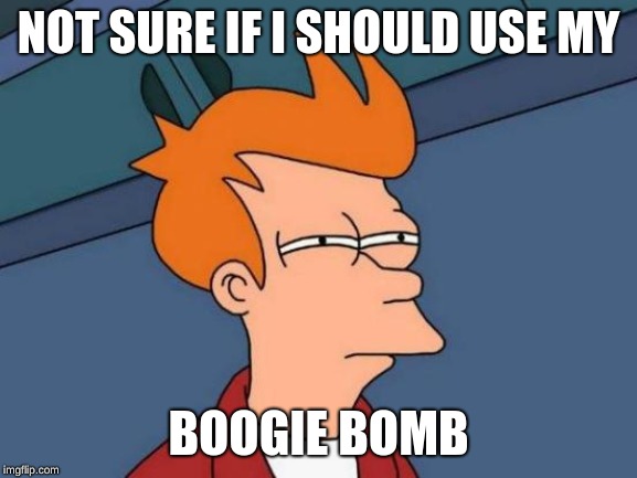 Futurama Fry Meme | NOT SURE IF I SHOULD USE MY BOOGIE BOMB | image tagged in memes,futurama fry | made w/ Imgflip meme maker
