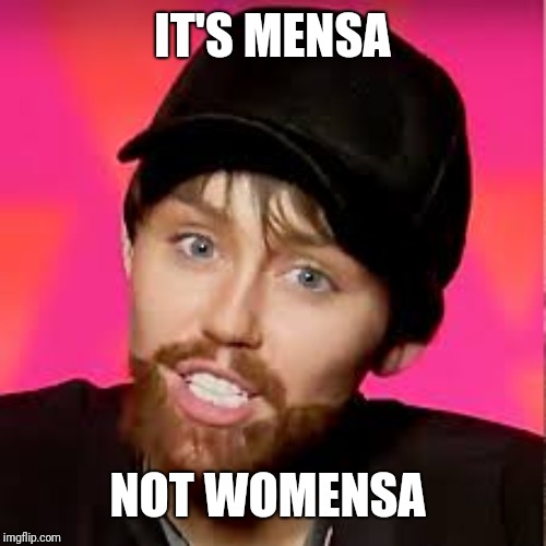 Men's Rights Miley | IT'S MENSA; NOT WOMENSA | image tagged in men's rights miley | made w/ Imgflip meme maker