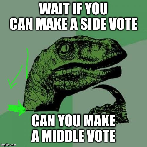 Philosoraptor Meme | WAIT IF YOU CAN MAKE A SIDE VOTE; CAN YOU MAKE A MIDDLE VOTE | image tagged in memes,philosoraptor | made w/ Imgflip meme maker