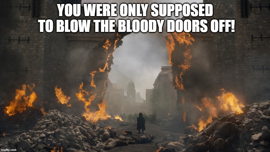 YOU WERE ONLY SUPPOSED TO BLOW THE BLOODY DOORS OFF! | image tagged in gameofthrones,michaelcaine,italianjob,kingslanding | made w/ Imgflip meme maker