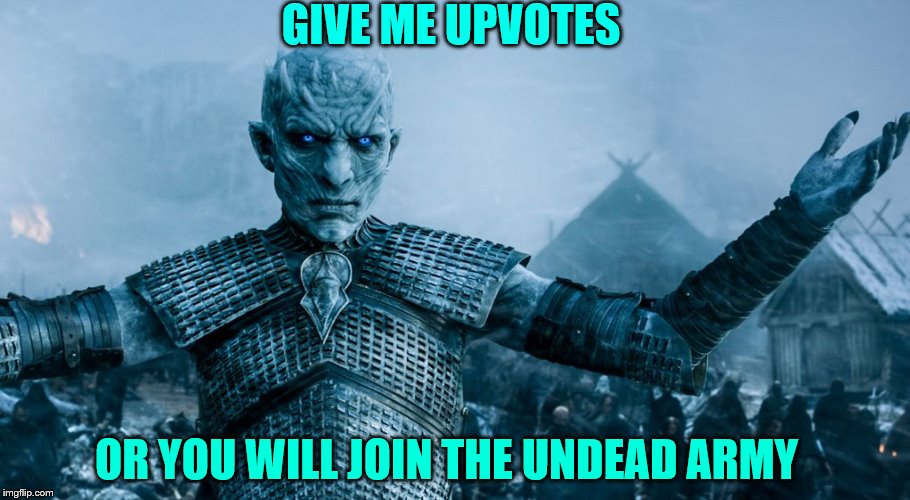 Game of Thrones Night King | GIVE ME UPVOTES; OR YOU WILL JOIN THE UNDEAD ARMY | image tagged in game of thrones night king | made w/ Imgflip meme maker