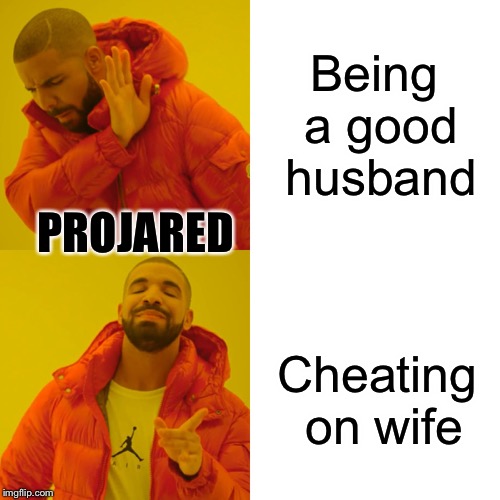 Drake Hotline Bling Meme | Being a good husband; PROJARED; Cheating on wife | image tagged in memes,drake hotline bling | made w/ Imgflip meme maker