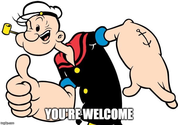 Popeye | YOU'RE WELCOME | image tagged in popeye | made w/ Imgflip meme maker