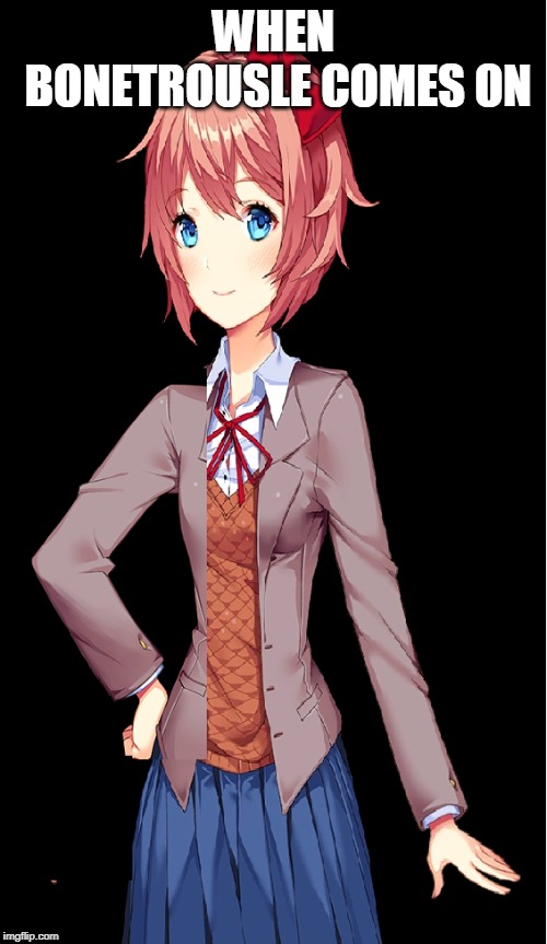 Sayori (Papyrus Pose) | WHEN BONETROUSLE COMES ON | image tagged in sayori papyrus pose | made w/ Imgflip meme maker