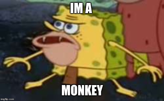 Spongegar | IM A; MONKEY | image tagged in memes,spongegar | made w/ Imgflip meme maker