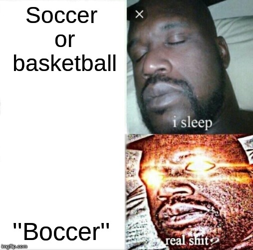 Sleeping Shaq | Soccer or basketball; ''Boccer'' | image tagged in memes,sleeping shaq | made w/ Imgflip meme maker