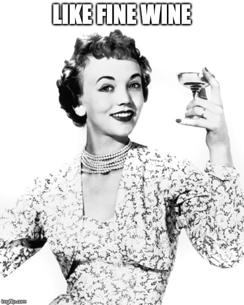 Woman Drinking Wine | LIKE FINE WINE | image tagged in woman drinking wine | made w/ Imgflip meme maker