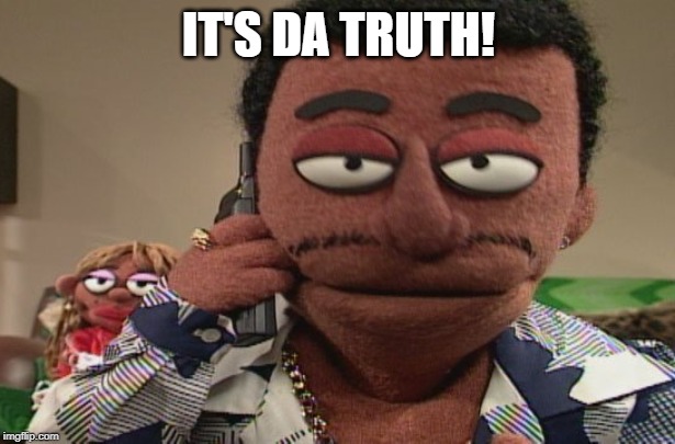 IT'S DA TRUTH! | made w/ Imgflip meme maker