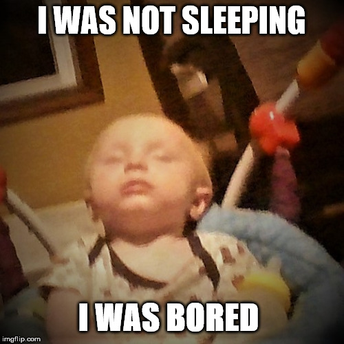 I WAS NOT SLEEPING; I WAS BORED | image tagged in baby meme | made w/ Imgflip meme maker