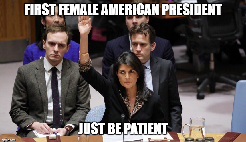 Nikki Haley 2024 | FIRST FEMALE AMERICAN PRESIDENT; JUST BE PATIENT | image tagged in nikki haley | made w/ Imgflip meme maker