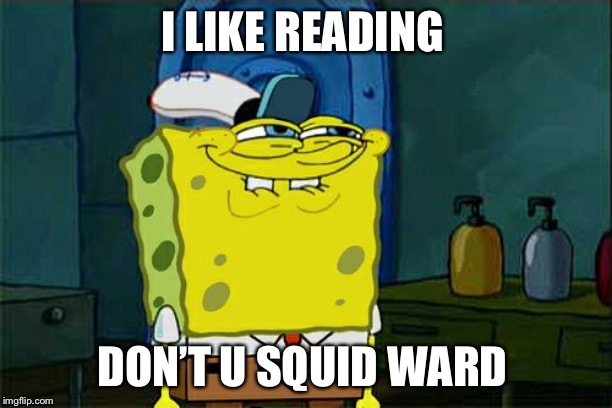 Don't You Squidward | I LIKE READING; DON’T U SQUID WARD | image tagged in memes,dont you squidward | made w/ Imgflip meme maker