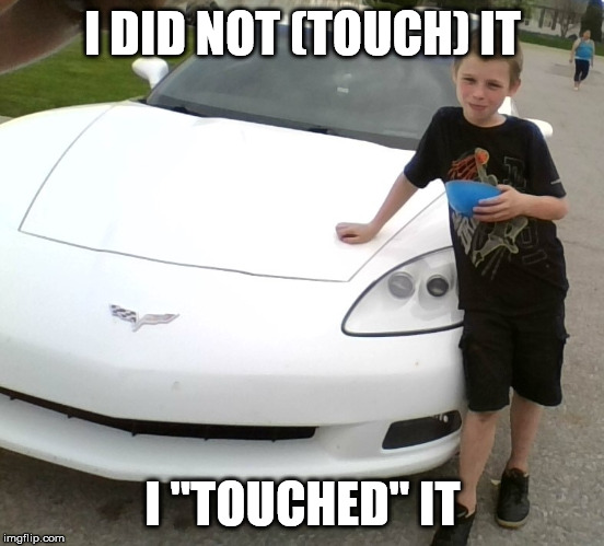 I DID NOT (TOUCH) IT; I "TOUCHED" IT | image tagged in car memes | made w/ Imgflip meme maker