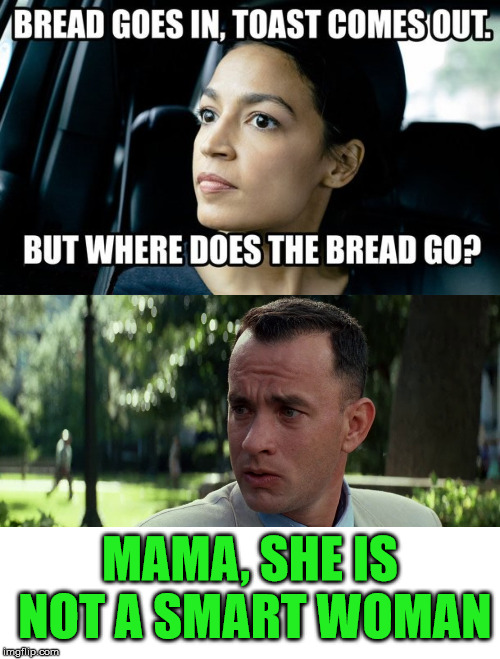 AOC is trying to think again |  MAMA, SHE IS NOT A SMART WOMAN | image tagged in forrest gump,aoc,alexandria ocasio-cortez,dumb people,you're an idiot | made w/ Imgflip meme maker