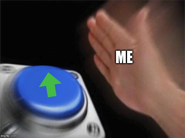 Blank Nut Button Meme | ME | image tagged in memes,blank nut button | made w/ Imgflip meme maker