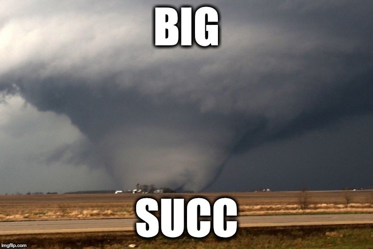 Tornado Big Succ | BIG; SUCC | image tagged in tornado,tornado memes,tornado big succ,succ,big succ | made w/ Imgflip meme maker