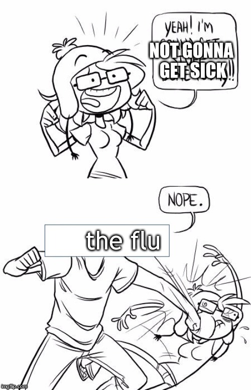Nope Blank | NOT GONNA GET SICK; the flu | image tagged in nope blank | made w/ Imgflip meme maker