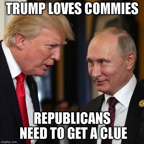 Trump Says America With Never Accept Socialism - He Prefers Communism! | TRUMP LOVES COMMIES; REPUBLICANS NEED TO GET A CLUE | image tagged in hypocrisy,liar,conman,trump tower moscow,treason,impeach trump | made w/ Imgflip meme maker