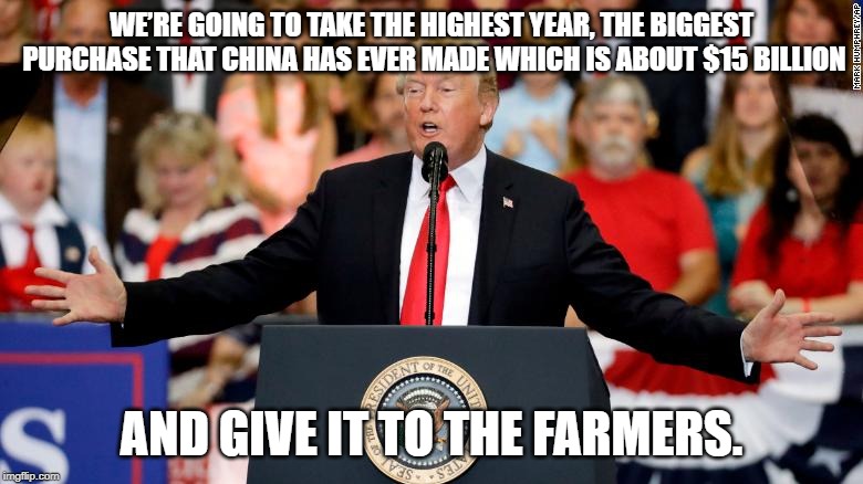 Socialism- Good idea when Republicans do it. | WE’RE GOING TO TAKE THE HIGHEST YEAR, THE BIGGEST PURCHASE THAT CHINA HAS EVER MADE WHICH IS ABOUT $15 BILLION; AND GIVE IT TO THE FARMERS. | image tagged in donald trump,conservatives,conservative hypocrisy,socialism | made w/ Imgflip meme maker