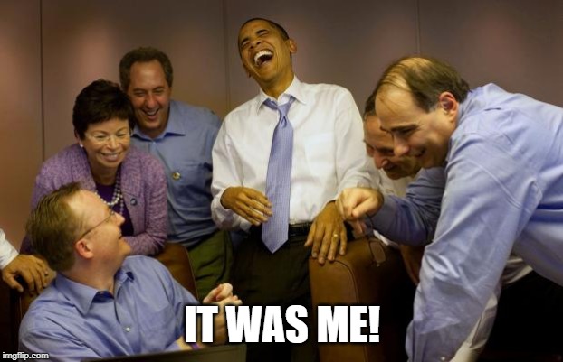 And then I said Obama Meme | IT WAS ME! | image tagged in memes,and then i said obama | made w/ Imgflip meme maker