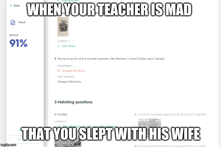 Quizlet is so harsh. | WHEN YOUR TEACHER IS MAD; THAT YOU SLEPT WITH HIS WIFE | image tagged in quizlet is so harsh | made w/ Imgflip meme maker