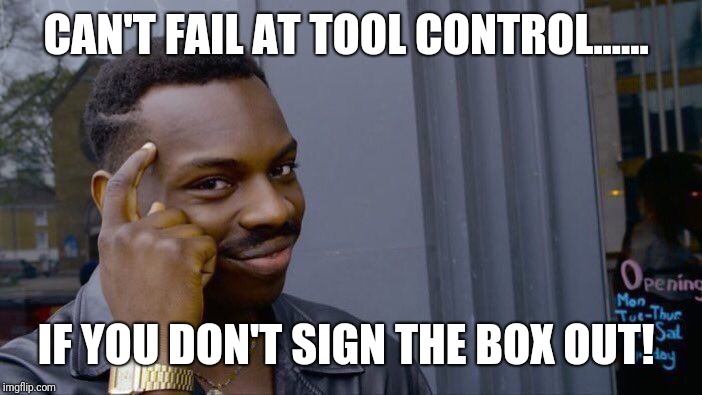 Roll Safe Think About It Meme | CAN'T FAIL AT TOOL CONTROL...... IF YOU DON'T SIGN THE BOX OUT! | image tagged in memes,roll safe think about it | made w/ Imgflip meme maker