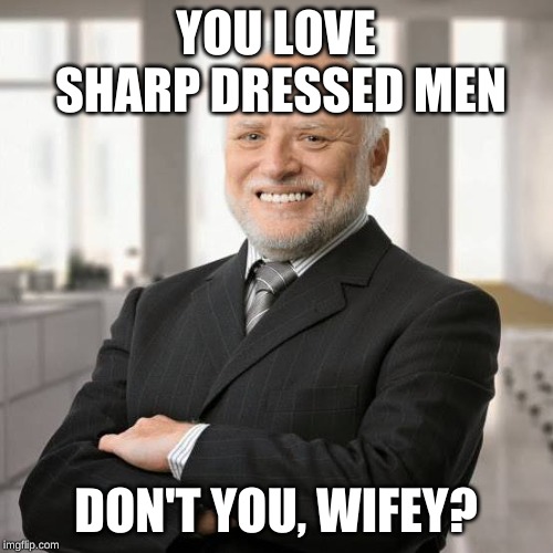 YOU LOVE SHARP DRESSED MEN DON'T YOU, WIFEY? | made w/ Imgflip meme maker