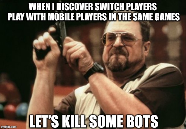 Let’s get some kills | WHEN I DISCOVER SWITCH PLAYERS PLAY WITH MOBILE PLAYERS IN THE SAME GAMES; LET’S KILL SOME BOTS | image tagged in memes,am i the only one around here,fortnite,bots | made w/ Imgflip meme maker
